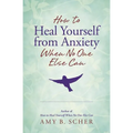 How to Heal Yourself from Anxiety When No One Else Can