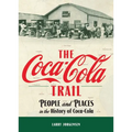 The Coca-Cola Trail: People and Places in the History of Coca-Cola