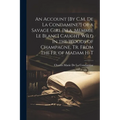 An Account [By C.M. De La Condamine?] of a Savage Girl [M.a. Memmie Le Blanc] Caught Wild in the Woods of Champagne, Tr. From the Fr. of Madam H-T