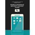 Mobile Offensive Security Pocket Guide: A Quick Reference Guide For Android And iOS