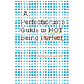A Perfectionist's Guide to Not Being Perfect