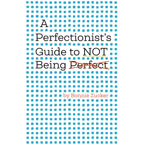 A Perfectionist's Guide to Not Being Perfect