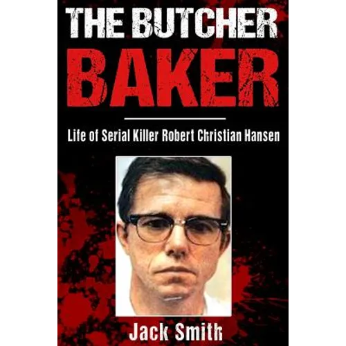 The Butcher Baker: Life of Serial Killer Robert Christian Hansen