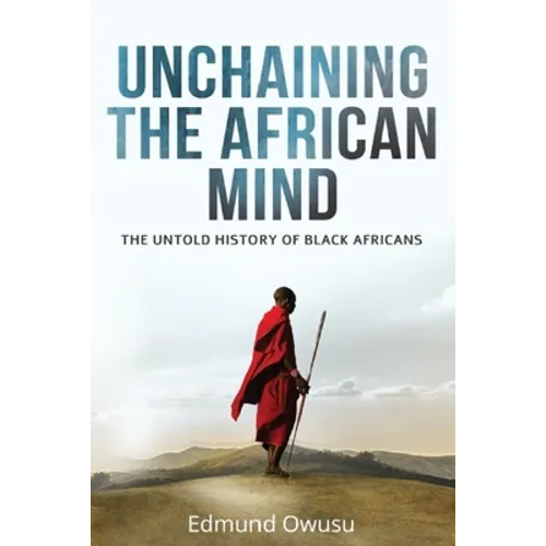 Unchaining The African Mind: The Untold History of Black Africans