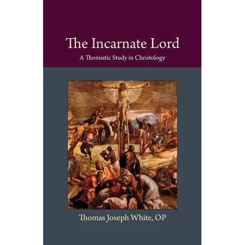 The Incarnate Lord: A Thomistic Study in Christology