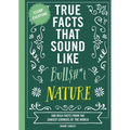 True Facts That Sound Like Bull$#*t: Nature: 500 Wild Facts from the Zaniest Corners of the World
