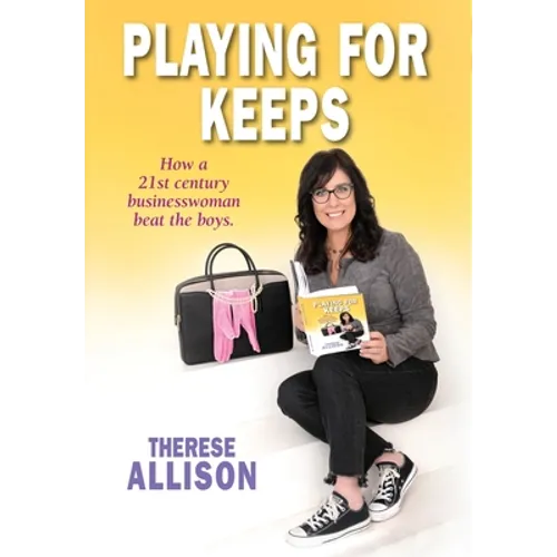 Playing for Keeps: How a 21st century businesswoman beat the boys