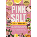 Pink salt weight loss trick: The Simple 5-Minute Morning Ritual with Simple Recipes to Boost Metabolism, Increase Energy, Curb Cravings, and Burn Fat