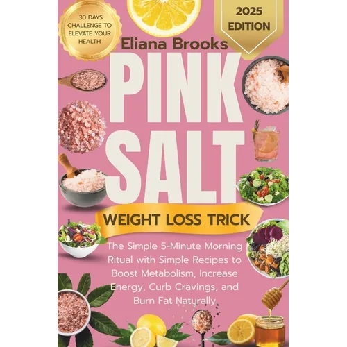 Pink salt weight loss trick: The Simple 5-Minute Morning Ritual with Simple Recipes to Boost Metabolism, Increase Energy, Curb Cravings, and Burn Fat