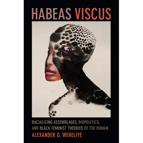 Habeas Viscus: Racializing Assemblages, Biopolitics, and Black Feminist Theories of the Human