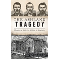 Ashland Tragedy: Murder, a Mob and a Militia in Kentucky