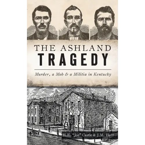Ashland Tragedy: Murder, a Mob and a Militia in Kentucky