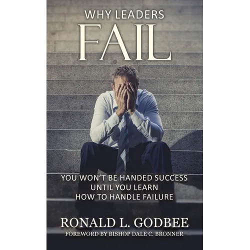 Why Leaders Fail: You Won't Be Handed Success Until You Learn How To Handle Failure