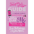 Smart Girl's Guide to Mean Girls, Manicures, and God's Amazing Plan for Me: "be Intentional" and 100 Other Practical Tips for Teens
