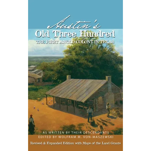 Austin's Old Three Hundred: The First Anglo Colony in Texas