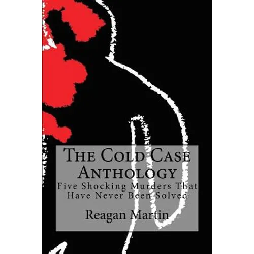 The Cold Case Anthology: Five Shocking Murders That Have Never Been Solved