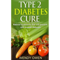 Type 2 Diabetes Cure: Natural Treatments that will Prevent and Reverse Diabetes