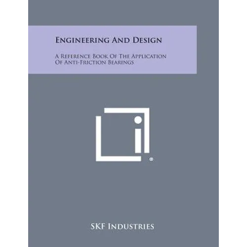 Engineering and Design: A Reference Book of the Application of Anti-Friction Bearings