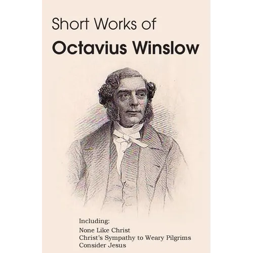 Short Works of Octavius Winslow - None Like Christ, Christ's Sympathy to Weary Pilgrims, Consider Jesus