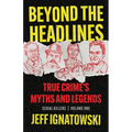 Beyond the Headlines: True Crime's Myths and Legends