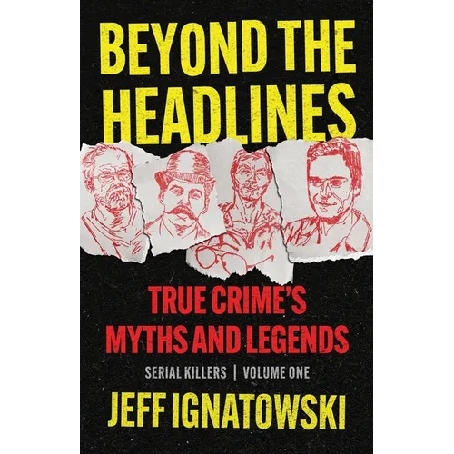 Beyond the Headlines: True Crime's Myths and Legends