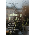 Enduring Illegality: Time and the State of Waiting in Undocumented Middle Life