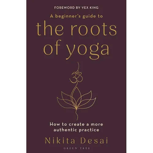 A Beginner's Guide to the Roots of Yoga: How to Create a More Authentic Practice