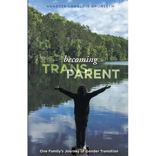 Becoming Trans-Parent: One Family's Journey of Gender Transition
