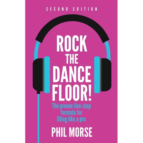 Rock the Dancefloor 2nd Edition: The Proven Five-Step Formula for Djing Like a Pro