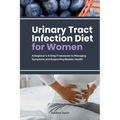 Urinary Tract Infection Diet for Women: A Beginner's 4-Step Framework to Managing Symptoms and Supporting Bladder Health