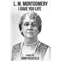L.M. Montgomery: I Gave You Life
