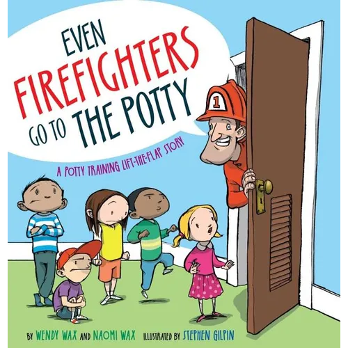 Even Firefighters Go to the Potty: A Potty Training Lift-The-Flap Story