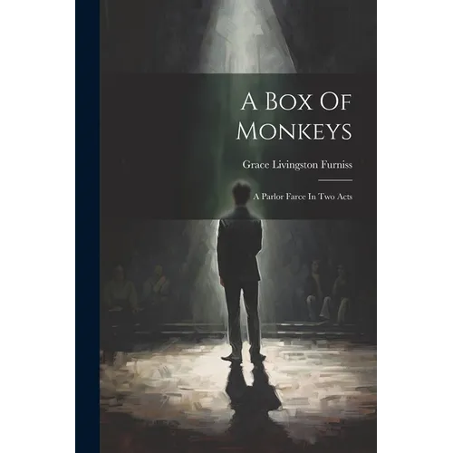 A Box Of Monkeys: A Parlor Farce In Two Acts