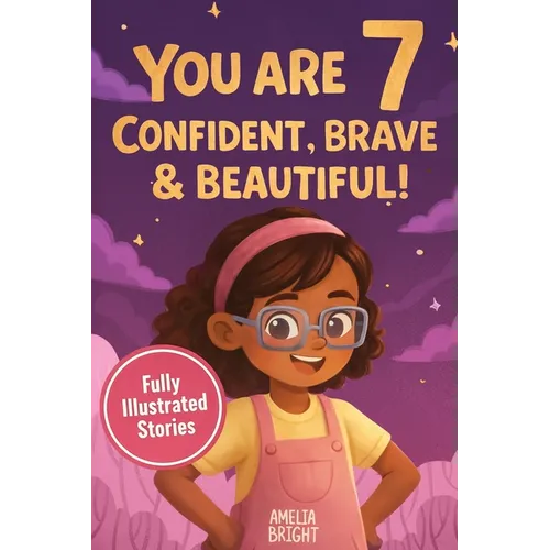 You Are 7 Confident, Brave & Beautiful: 20 Inspiring Stories for 7-Year-Old Girls: Tales About Bravery, Friendship, and Kindness to Instantly Build Co
