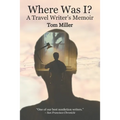 Where Was I? A Travel Writer's Memoir