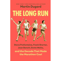 The Long Run: Steve Prefontaine, Frank Shorter, Joan Benoit, Grete Waitz, and the Decade That Made the Marathon Cool