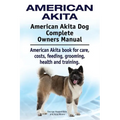 American Akita. American Akita Dog Complete Owners Manual. American Akita book for care, costs, feeding, grooming, health and training.