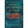 Origins of the Wheel of Time: The Legends and Mythologies That Inspired Robert Jordan