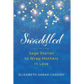 Swaddled: Sage Stories to Wrap Mothers in Love