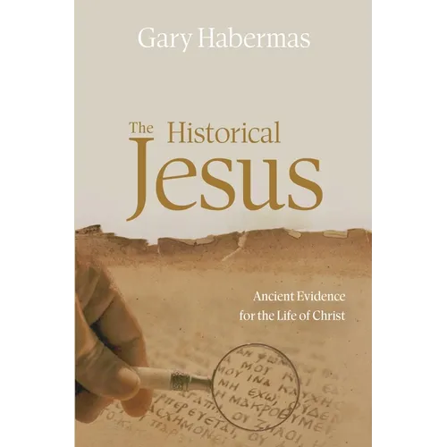 The Historical Jesus: Ancient Evidence for the Life of Christ