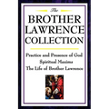 The Brother Lawrence Collection: Practice and Presence of God, Spiritual Maxims, the Life of Brother Lawrence