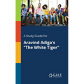 A Study Guide for Aravind Adiga's "The White Tiger"