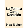 La Politica Como Vocacion (Spanish Edition)