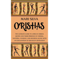 Orishas: The Ultimate Guide to African Orisha Deities and Their Presence in Yoruba, Santeria, Voodoo, and Hoodoo, Along with an Explanation of Diloggu