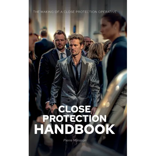 The Close Protection Handbook: The Making of a Close Protection Operative