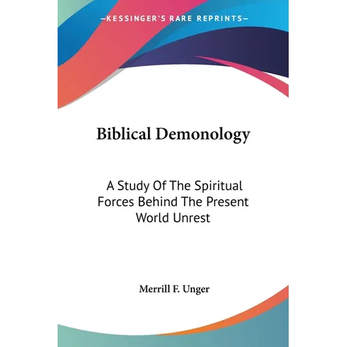 Biblical Demonology: A Study Of The Spiritual Forces Behind The Present World Unrest