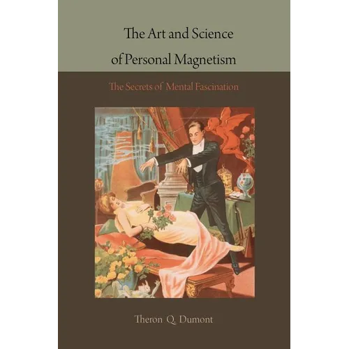 The Art and Science of Personal Magnetism: The Secrets of Mental Fascination