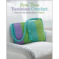 First Time Tunisian Crochet: Step-By-Step Basics Plus 5 Projects