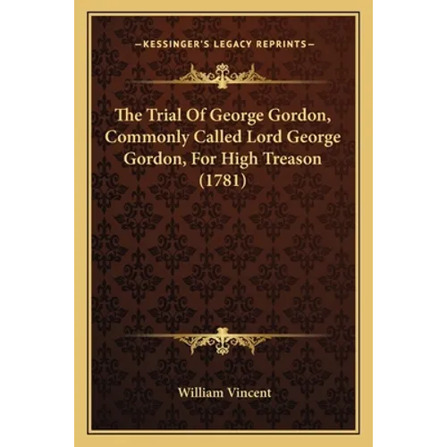 The Trial Of George Gordon, Commonly Called Lord George Gordon, For High Treason (1781)