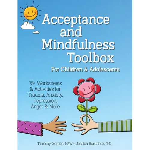 Acceptance and Mindfulness Toolbox for Children and Adolescents: 75+ Worksheets & Activities for Trauma, Anxiety, Depression, Anger & More